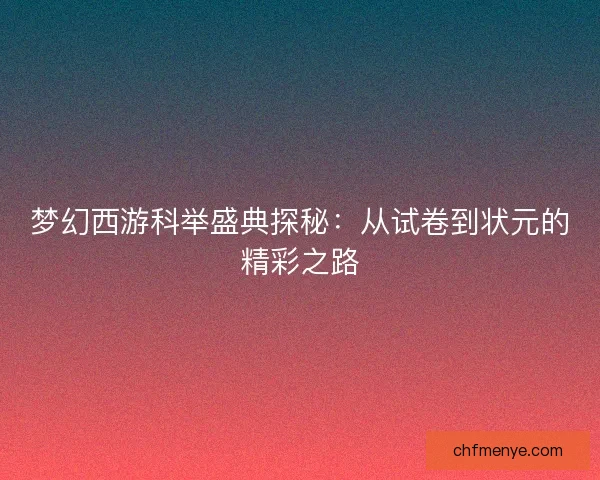 梦幻西游科举盛典探秘：从试卷到状元的精彩之路